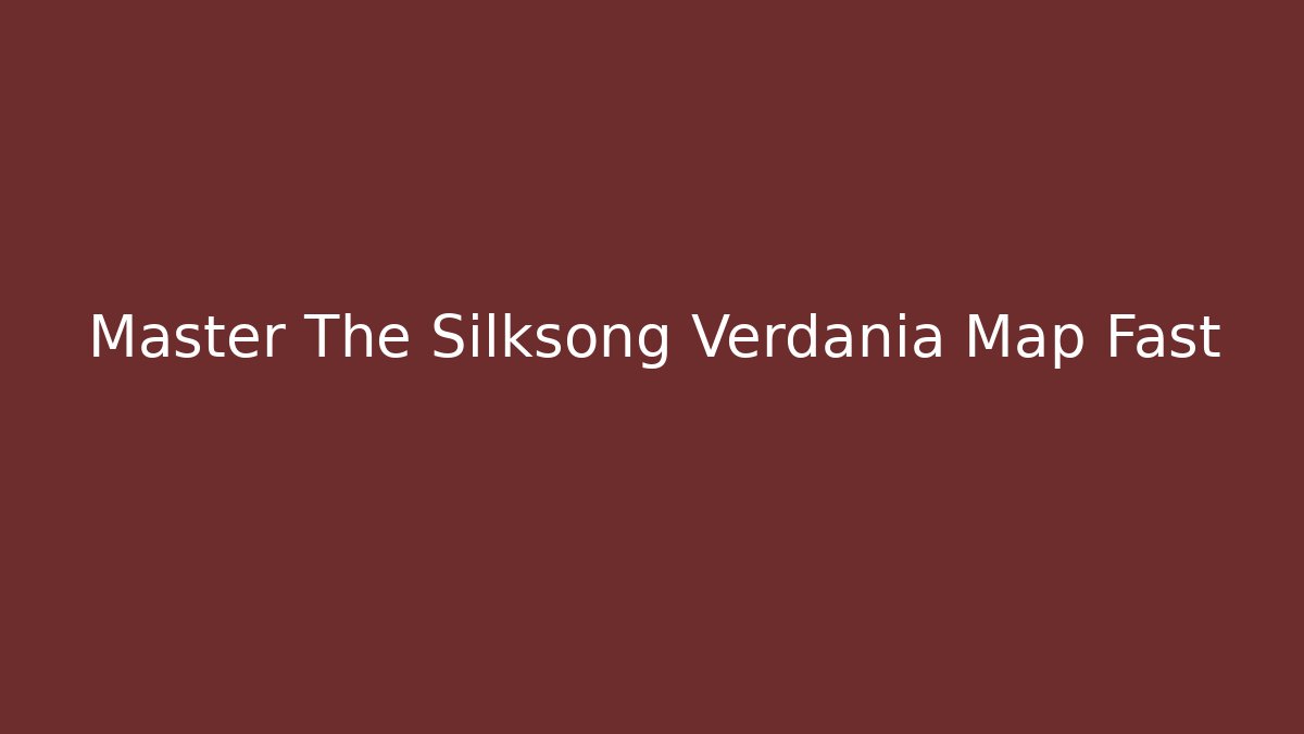 Master The Silksong Verdania Map Fast