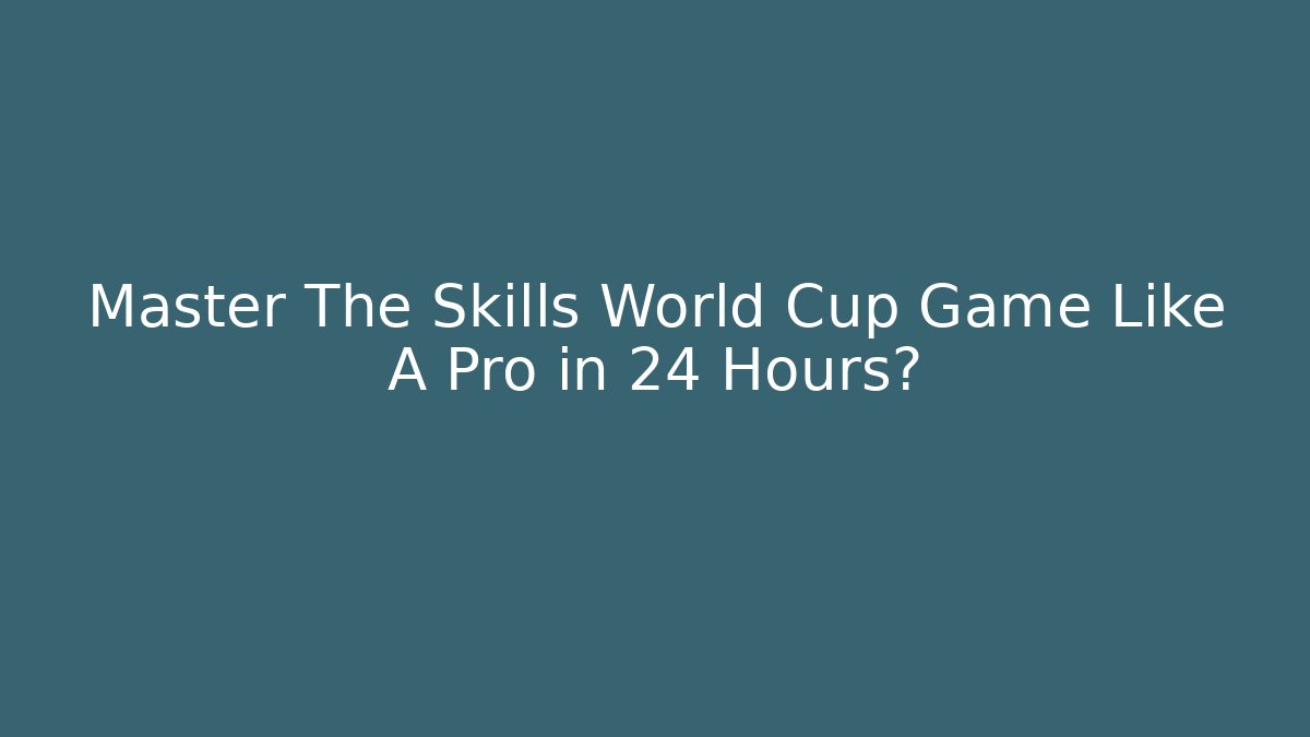 Master The Skills World Cup Game Like A Pro in 24 Hours?