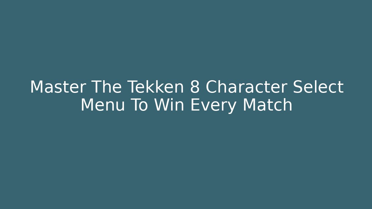 Master The Tekken 8 Character Select Menu To Win Every Match