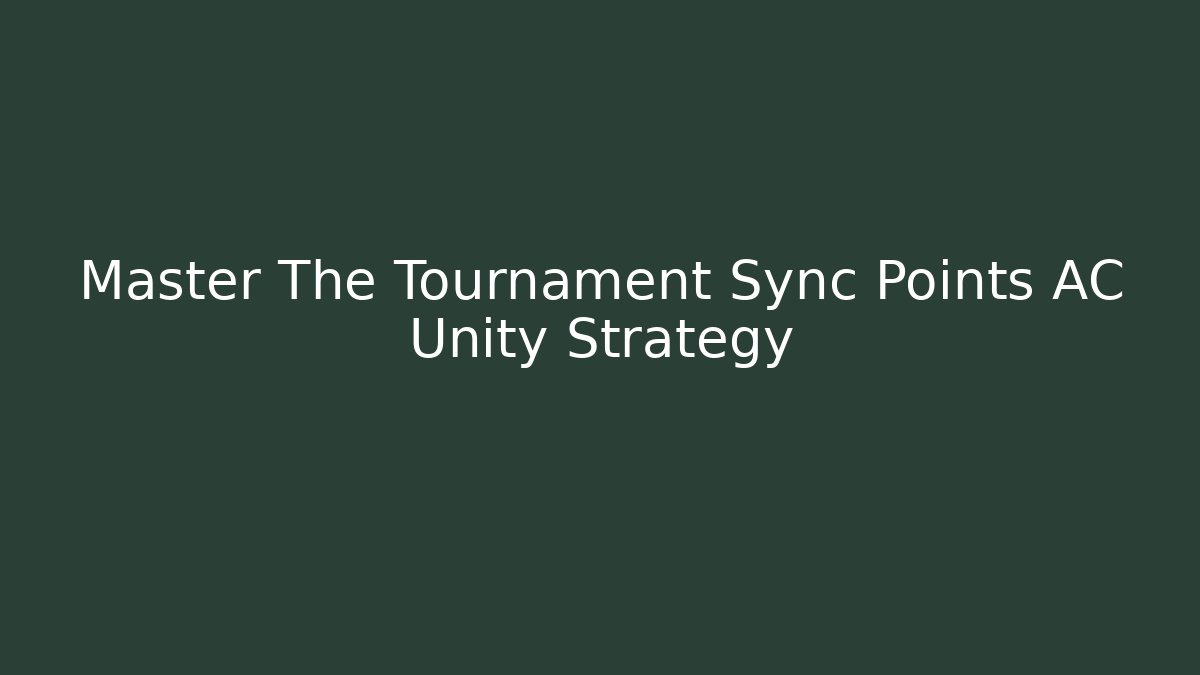 Master The Tournament Sync Points AC Unity Strategy