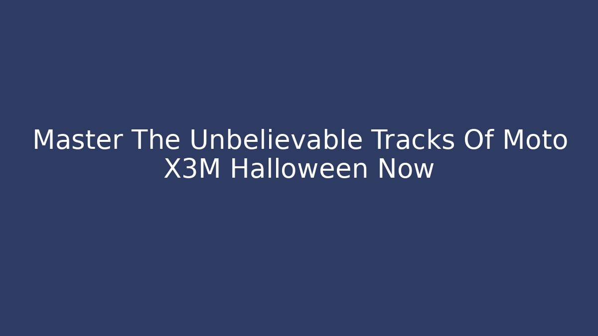 Master The Unbelievable Tracks Of Moto X3M Halloween Now