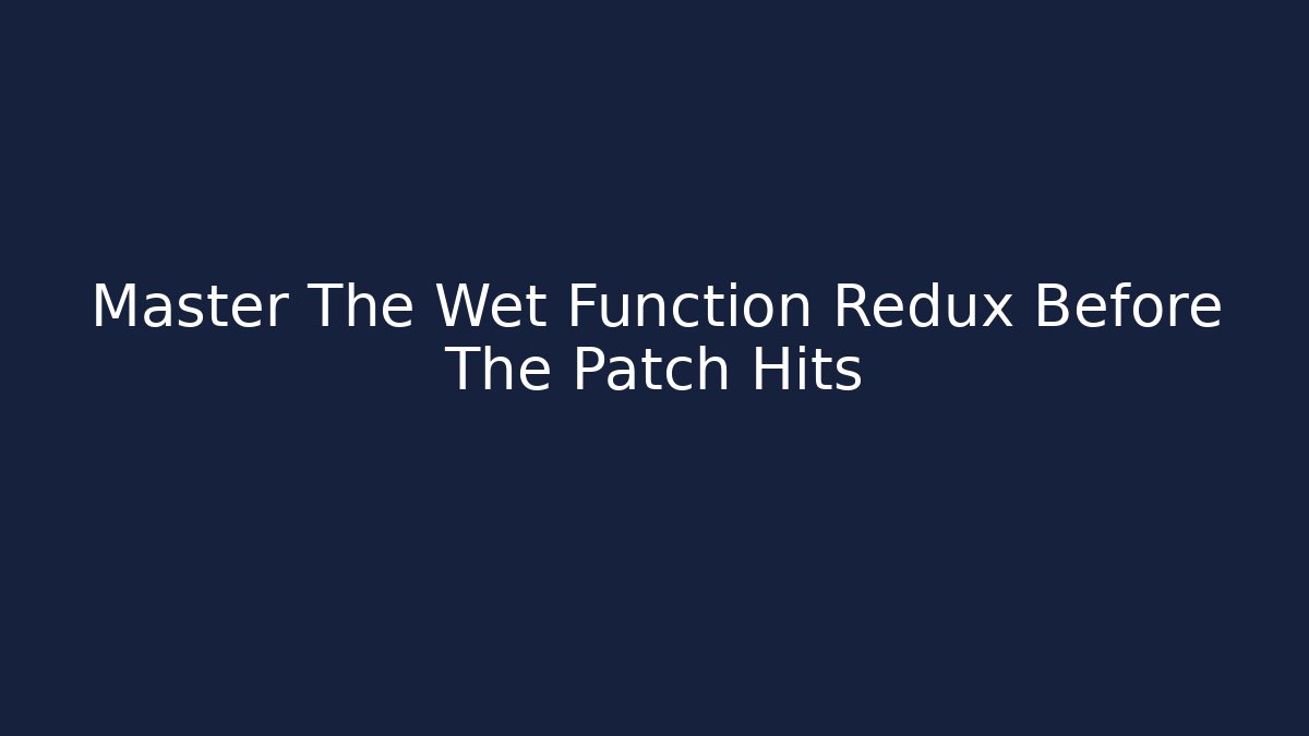Master The Wet Function Redux Before The Patch Hits - Critter Realm