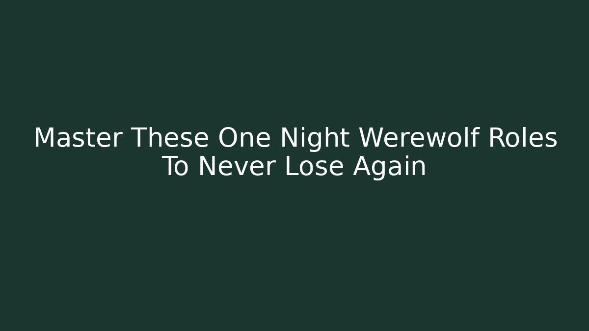 Master These One Night Werewolf Roles To Never Lose Again