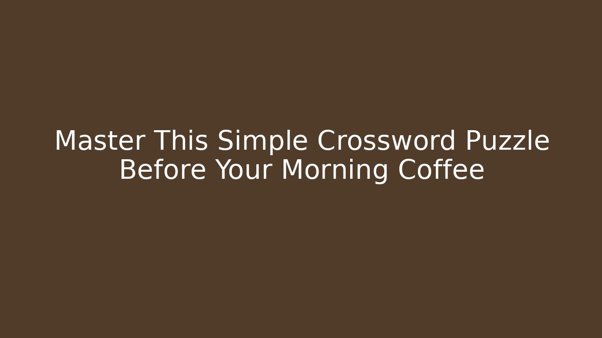 Master This Simple Crossword Puzzle Before Your Morning Coffee