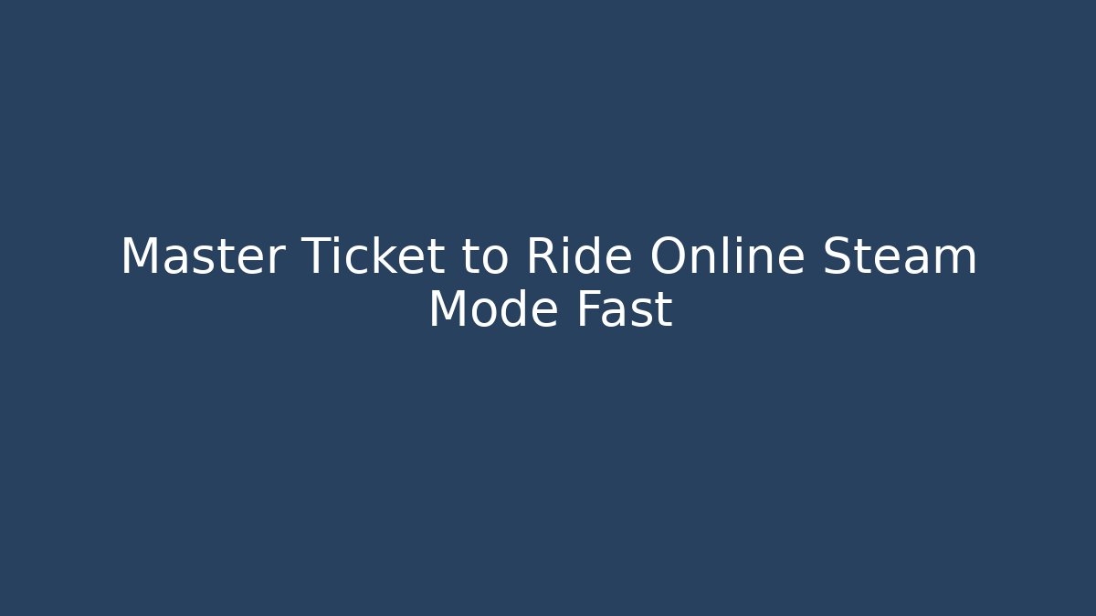 Master Ticket to Ride Online Steam Mode Fast