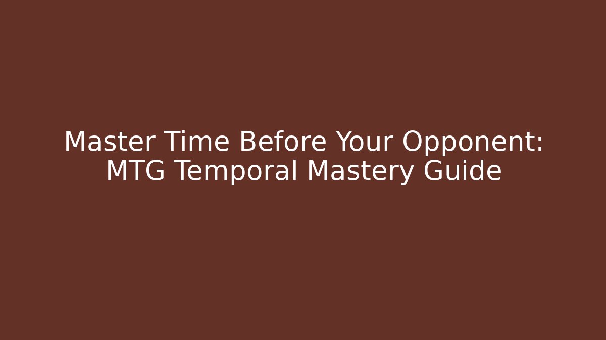 Master Time Before Your Opponent: MTG Temporal Mastery Guide