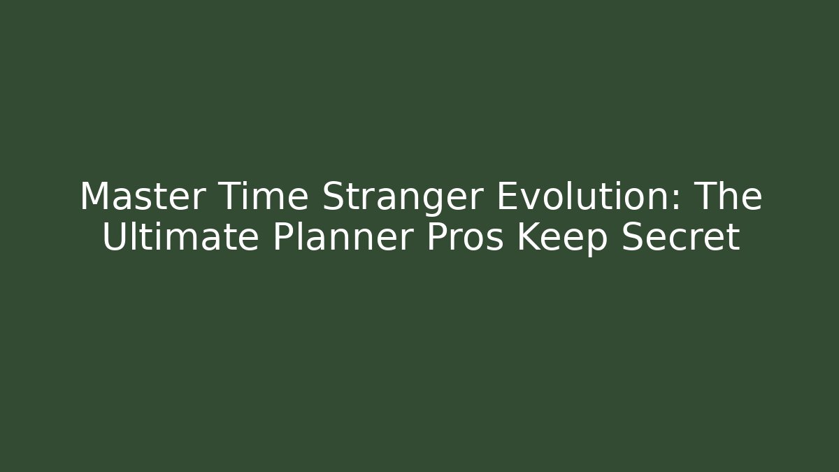 Master Time Stranger Evolution: The Ultimate Planner Pros Keep Secret - Critter Realm