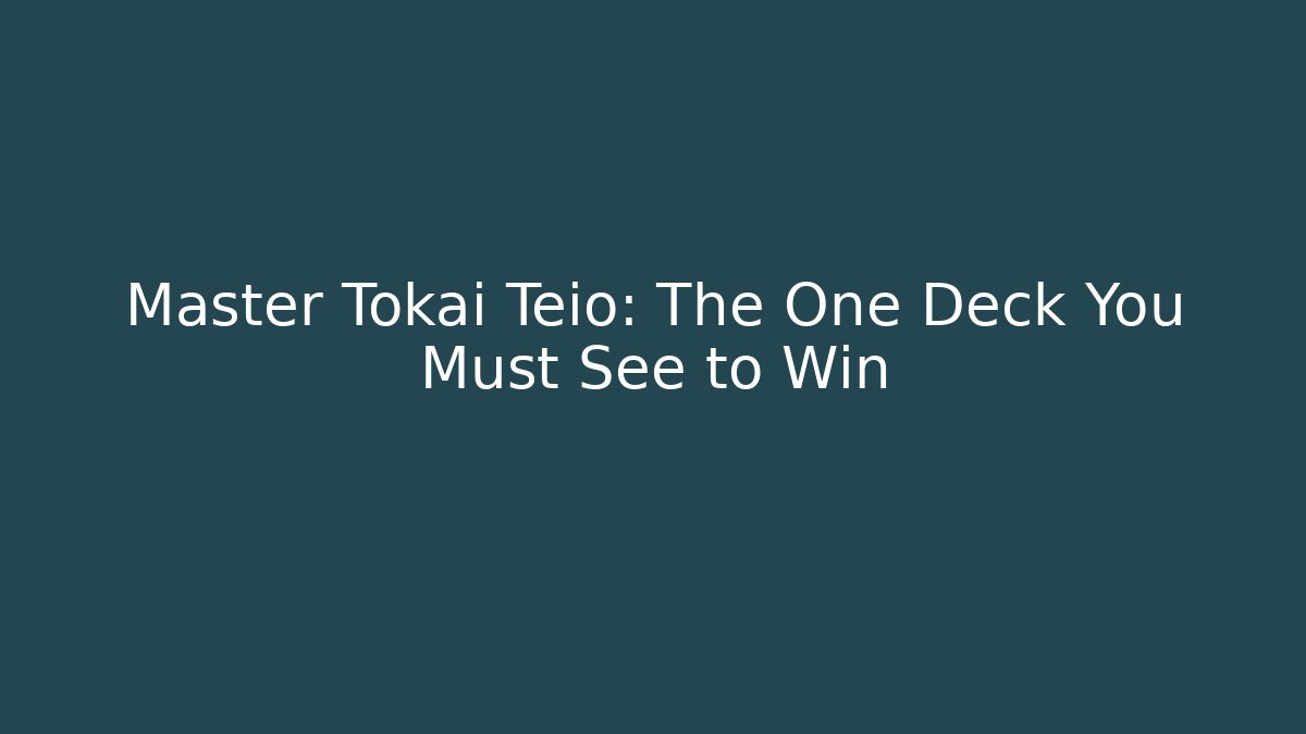 Master Tokai Teio: The One Deck You Must See to Win