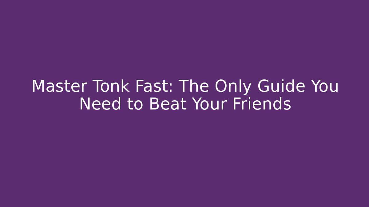 Master Tonk Fast: The Only Guide You Need to Beat Your Friends