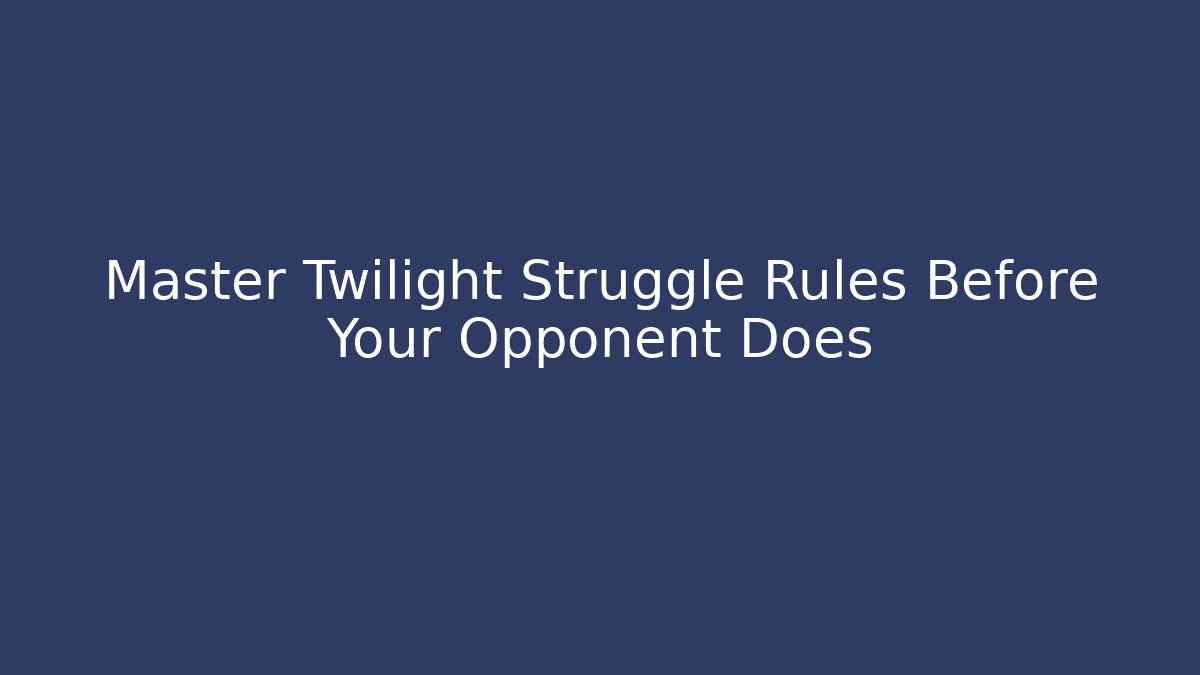 Master Twilight Struggle Rules Before Your Opponent Does