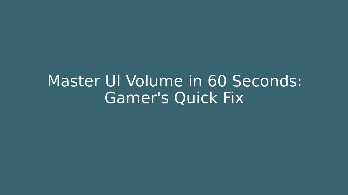 Master UI Volume in 60 Seconds: Gamer’s Quick Fix