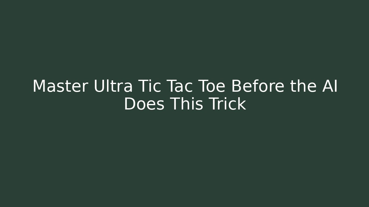 Master Ultra Tic Tac Toe Before the AI Does This Trick
