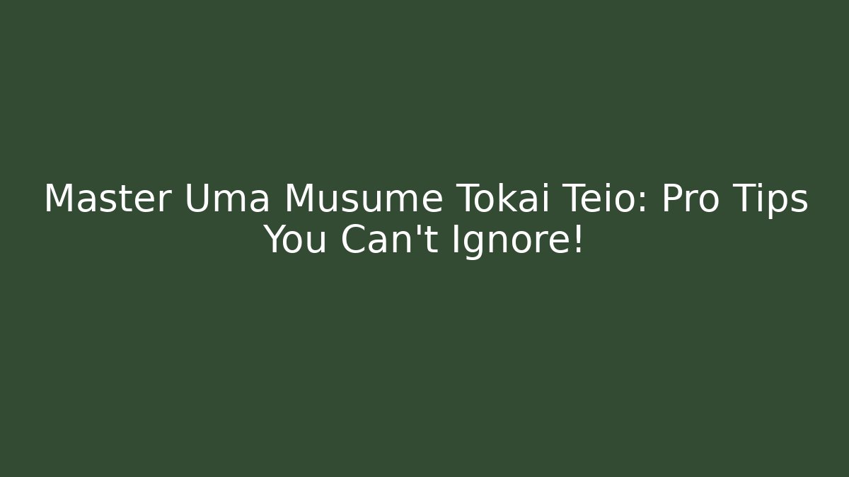 Master Uma Musume Tokai Teio: Pro Tips You Can't Ignore!
