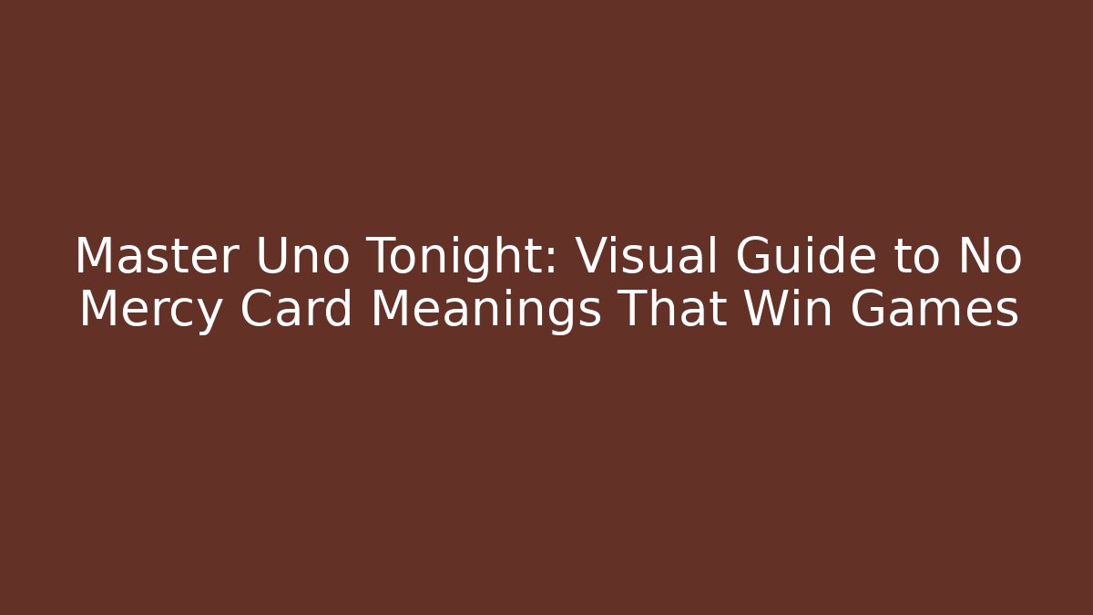 Master Uno Tonight: Visual Guide to No Mercy Card Meanings That Win Games - Critter Realm