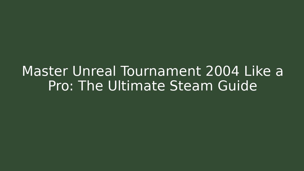 Master Unreal Tournament 2004 Like a Pro: The Ultimate Steam Guide
