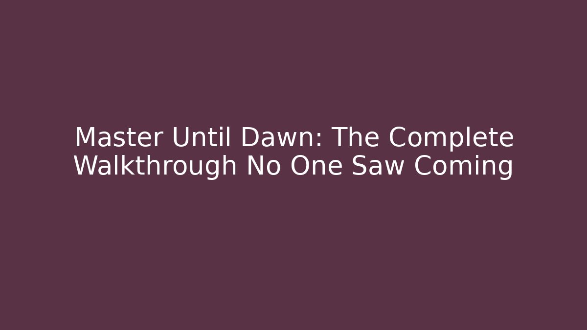 Master Until Dawn: The Complete Walkthrough No One Saw Coming