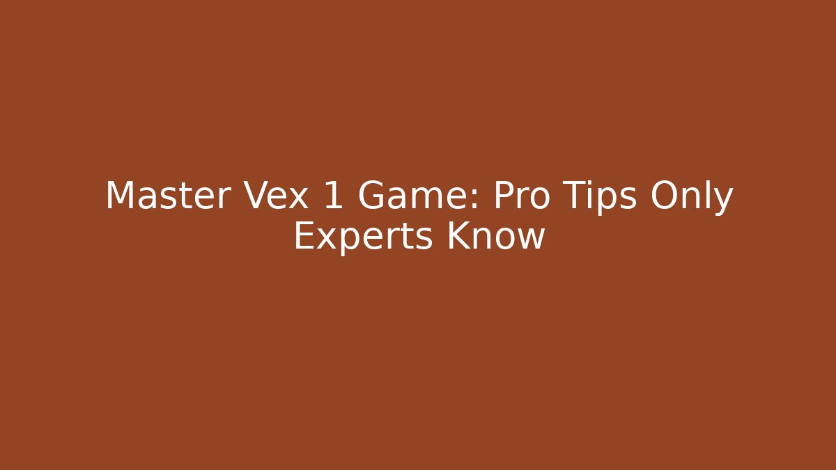 Master Vex 1 Game: Pro Tips Only Experts Know - Critter Realm