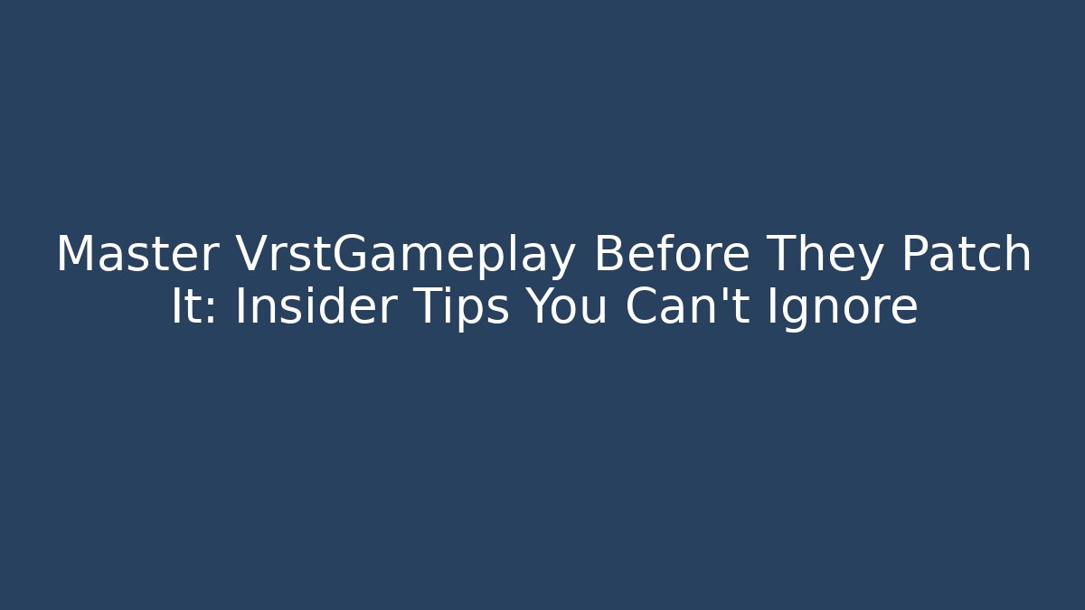 Master VrstGameplay Before They Patch It: Insider Tips You Can’t Ignore