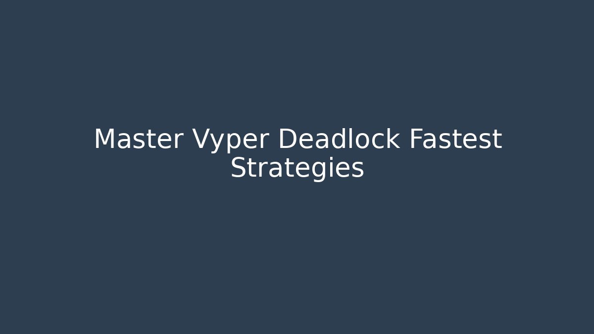 Master Vyper Deadlock Fastest Strategies