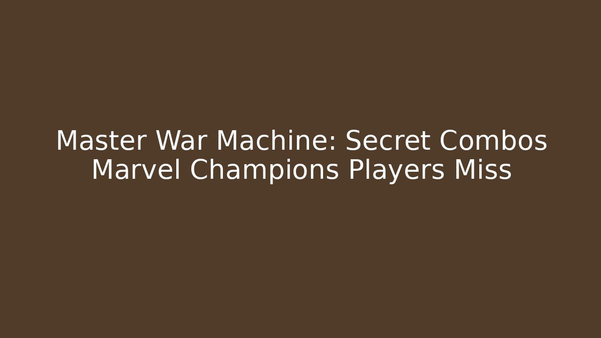 Master War Machine: Secret Combos Marvel Champions Players Miss