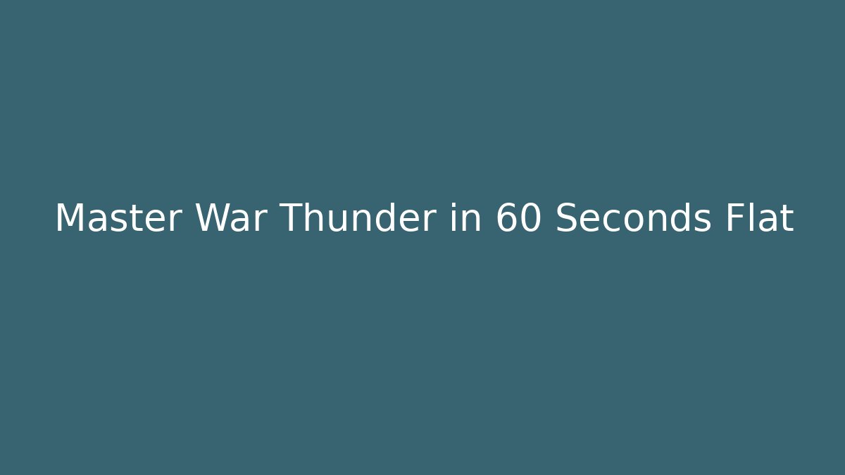 Master War Thunder in 60 Seconds Flat