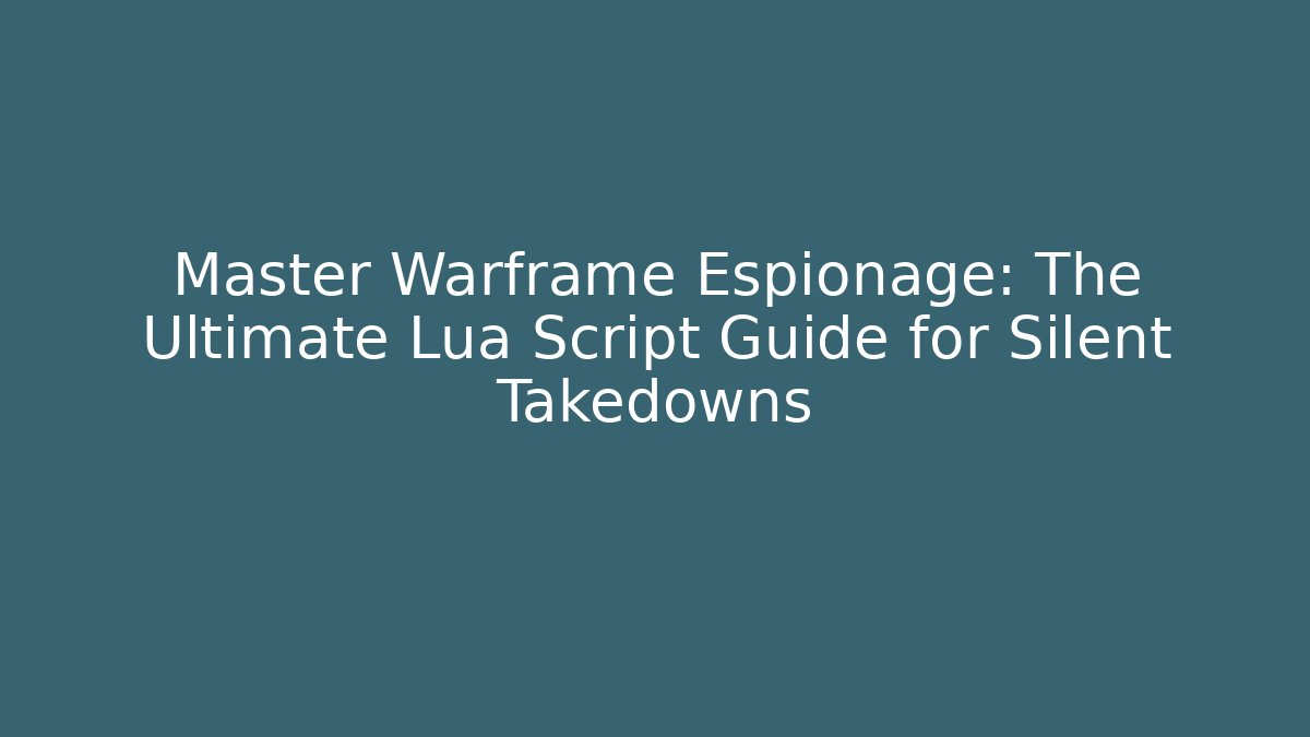 Master Warframe Espionage: The Ultimate Lua Script Guide for Silent Takedowns