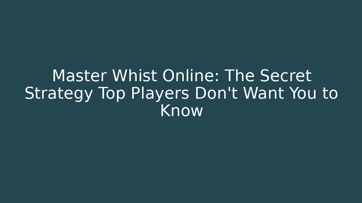 Master Whist Online: The Secret Strategy Top Players Don’t Want You to Know