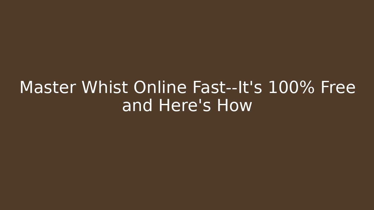 Master Whist Online Fast—It’s 100% Free and Here’s How