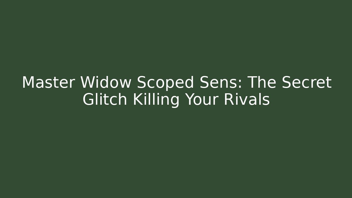 Master Widow Scoped Sens: The Secret Glitch Killing Your Rivals