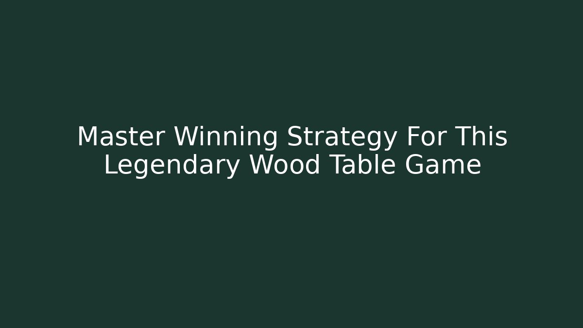Master Winning Strategy For This Legendary Wood Table Game - Critter Realm