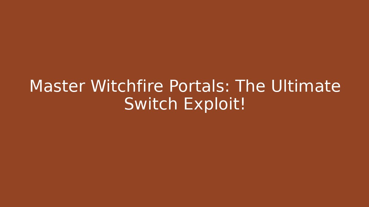 Master Witchfire Portals: The Ultimate Switch Exploit!