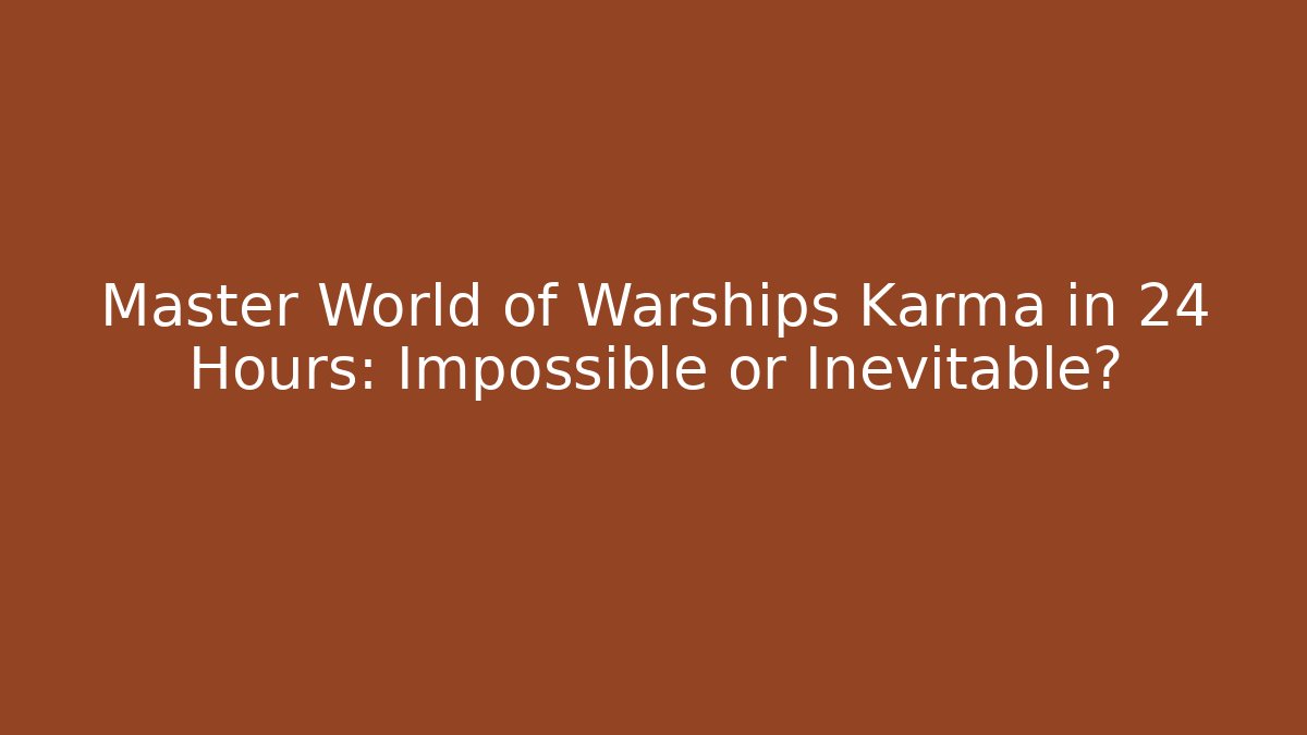 Master World of Warships Karma in 24 Hours: Impossible or Inevitable?
