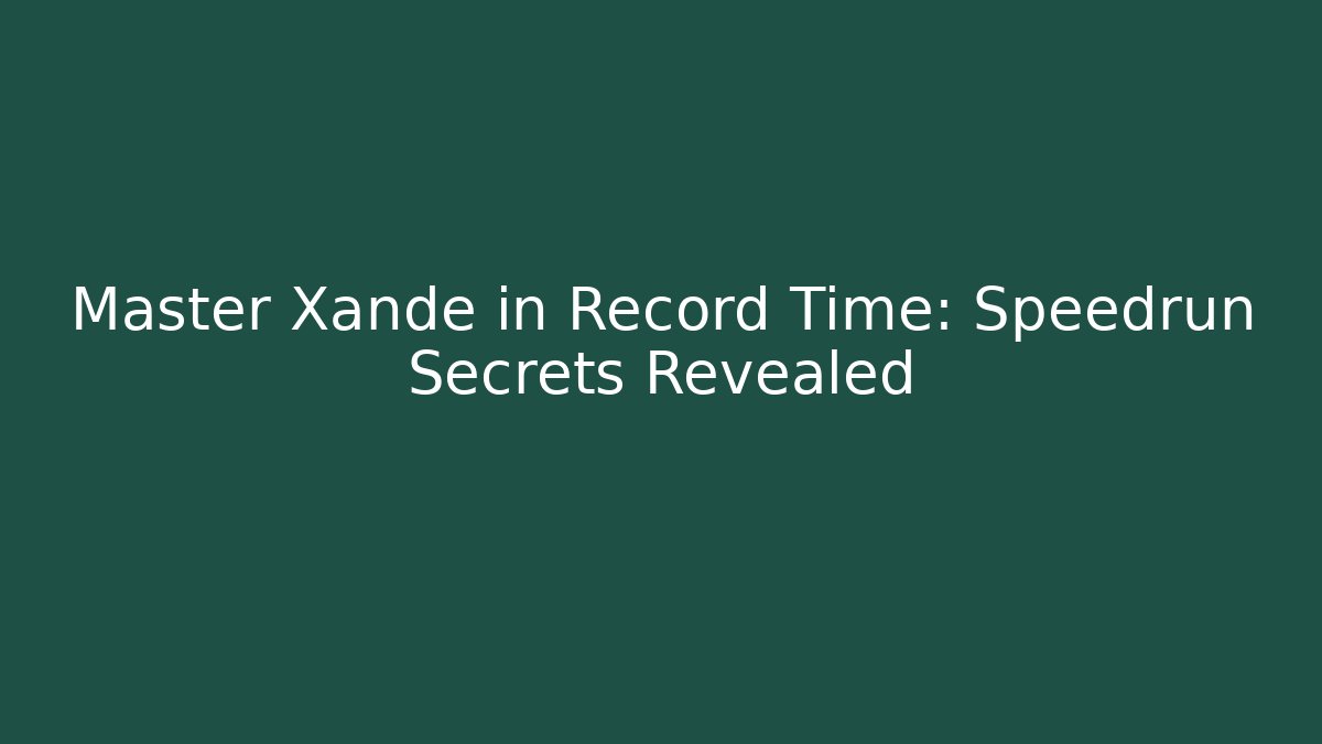 Master Xande in Record Time: Speedrun Secrets Revealed