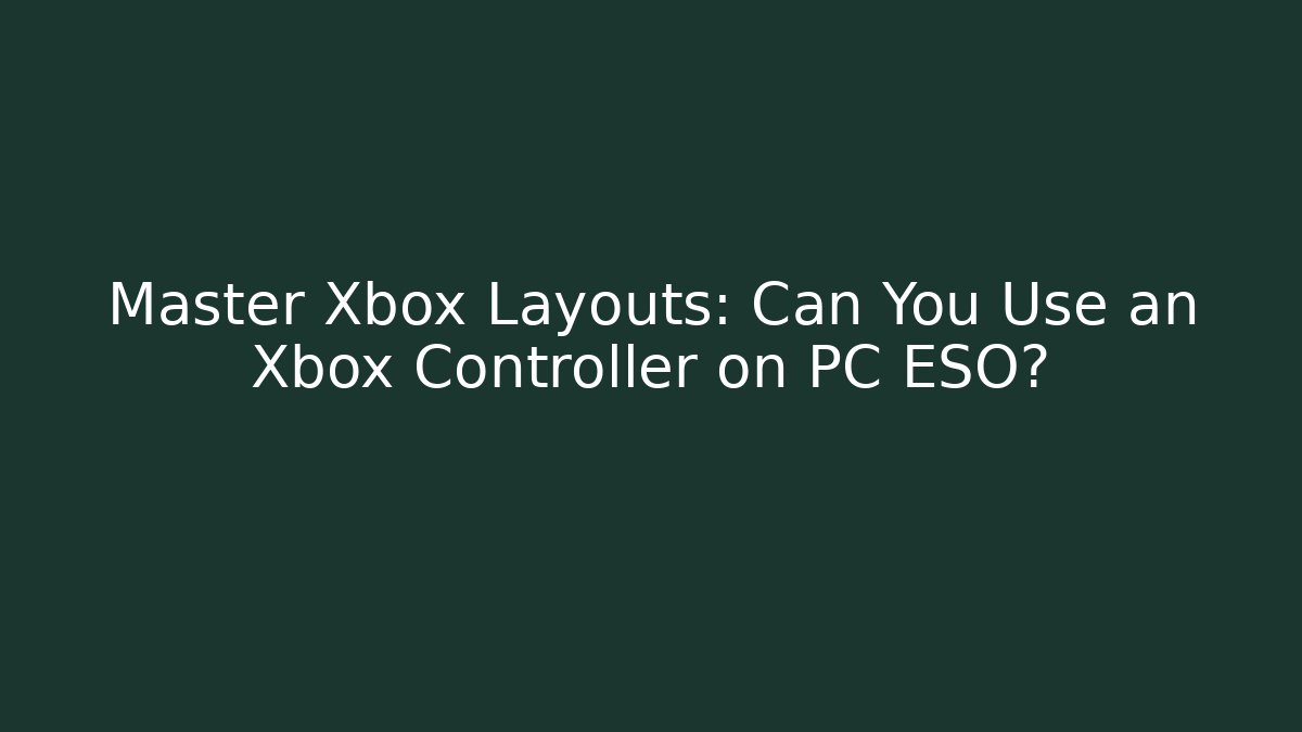Master Xbox Layouts: Can You Use an Xbox Controller on PC ESO?