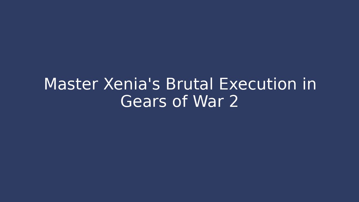 Master Xenia's Brutal Execution in Gears of War 2