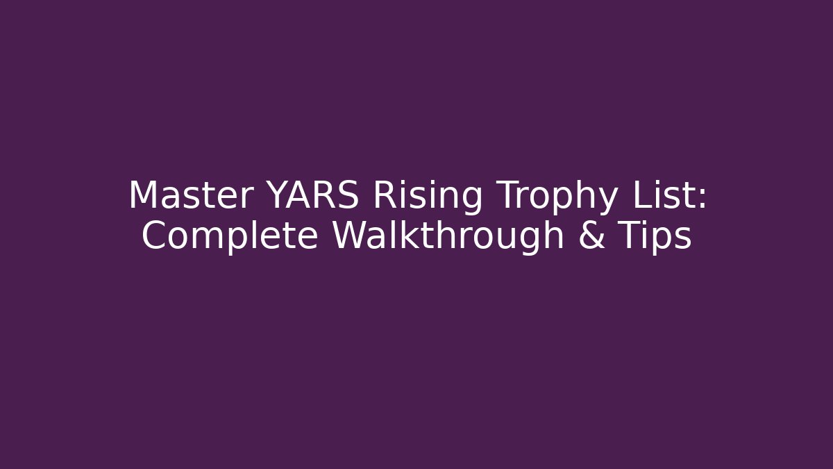Master YARS Rising Trophy List: Complete Walkthrough & Tips