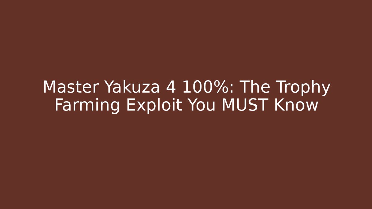 Master Yakuza 4 100%: The Trophy Farming Exploit You MUST Know