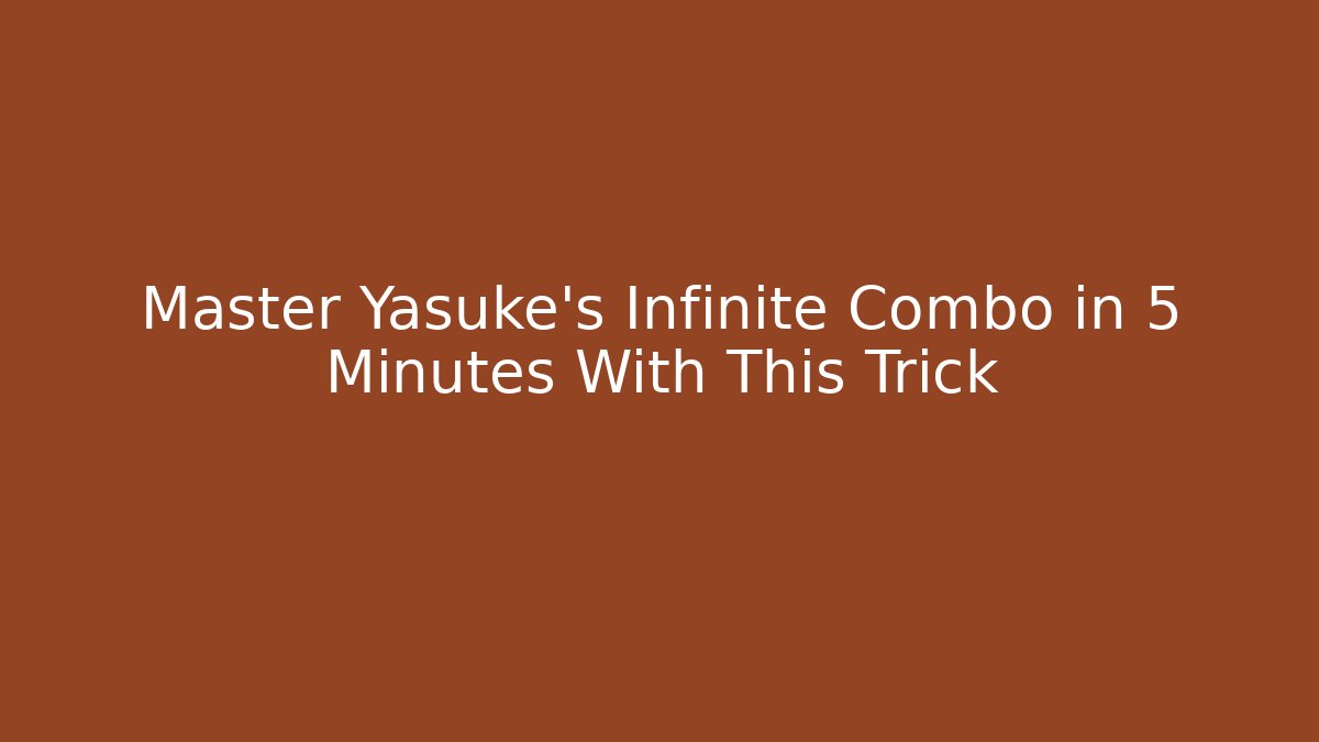 Master Yasuke's Infinite Combo in 5 Minutes With This Trick
