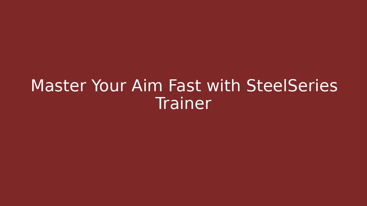 Master Your Aim Fast with SteelSeries Trainer