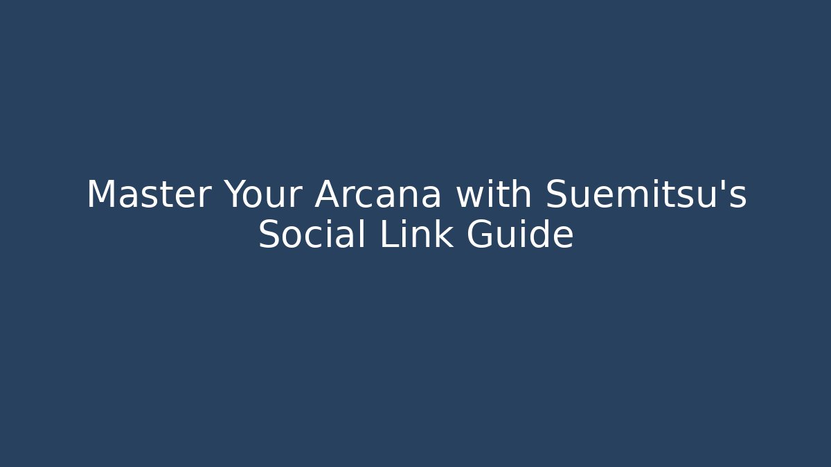 Master Your Arcana with Suemitsu's Social Link Guide