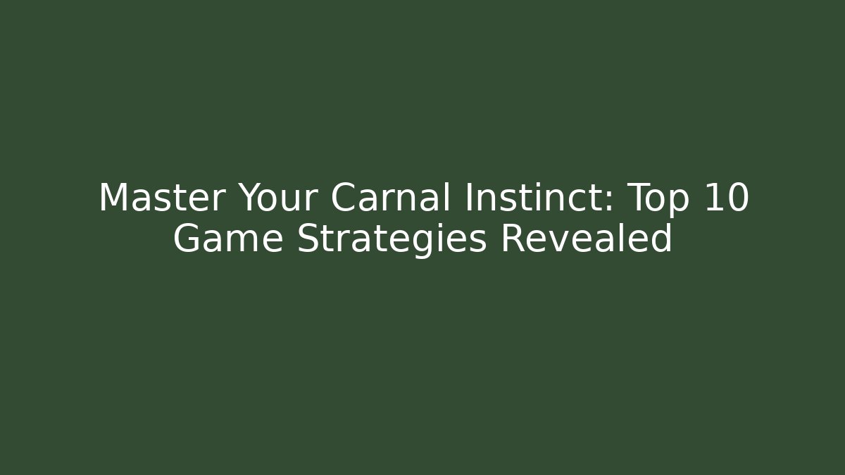Master Your Carnal Instinct: Top 10 Game Strategies Revealed