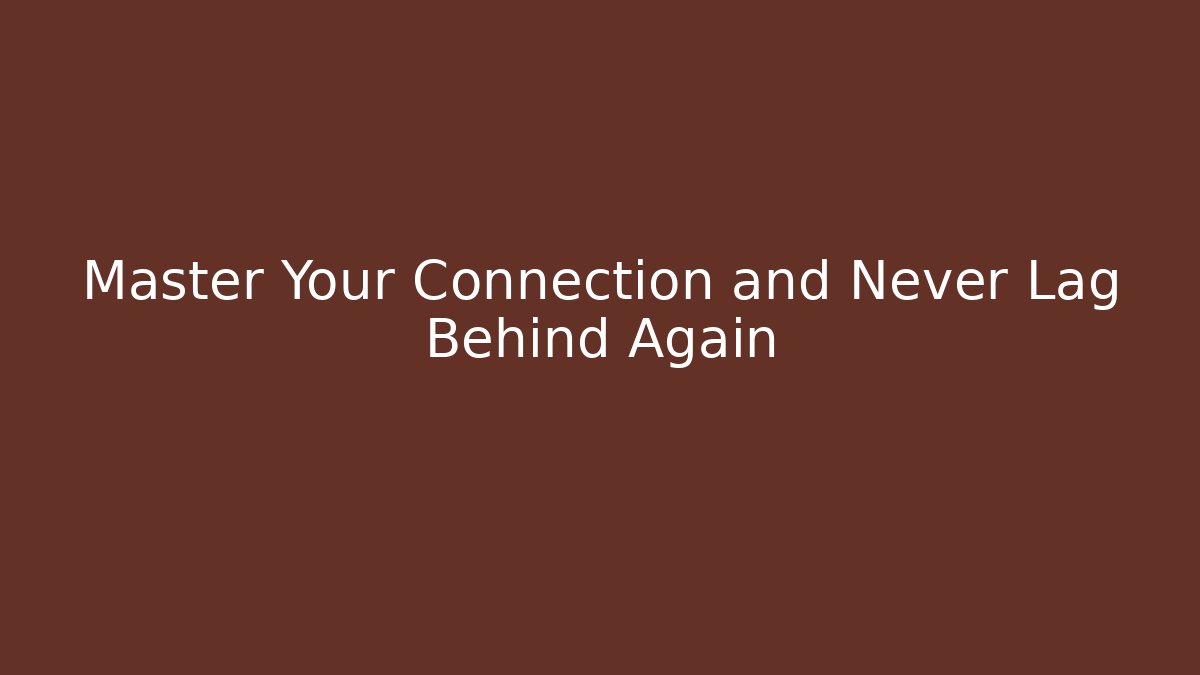 Master Your Connection and Never Lag Behind Again