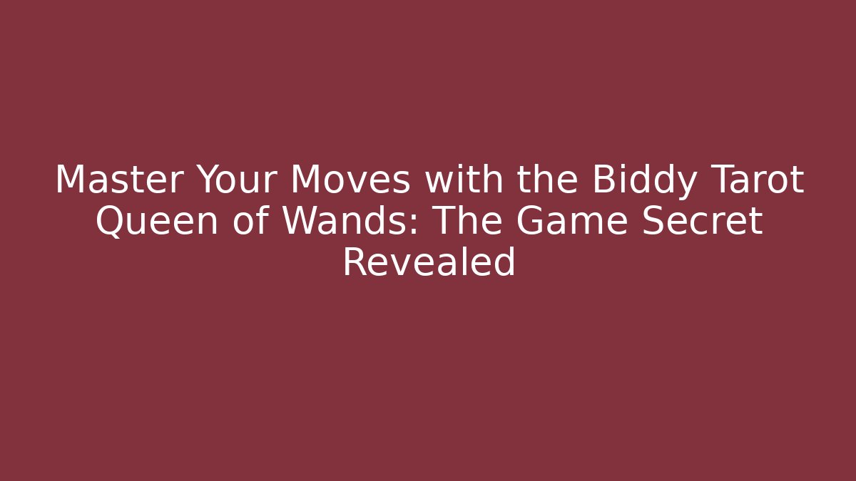 Master Your Moves with the Biddy Tarot Queen of Wands: The Game Secret Revealed