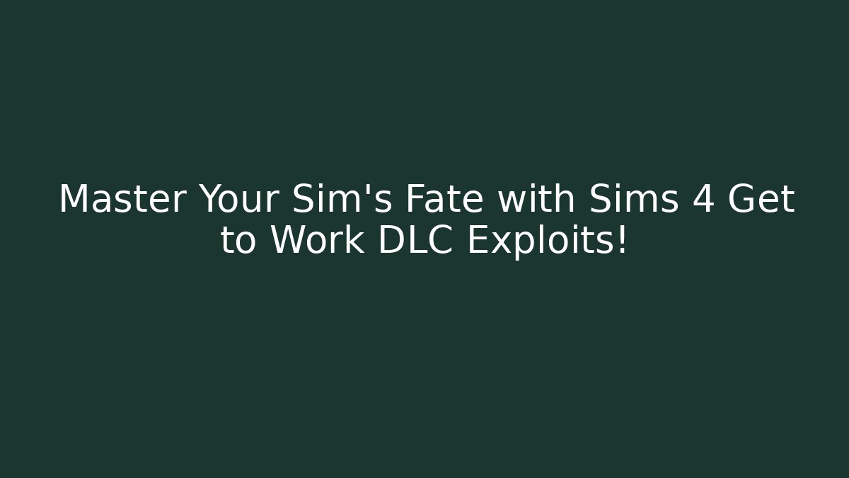 Master Your Sim's Fate with Sims 4 Get to Work DLC Exploits!