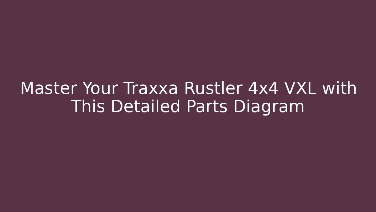 Master Your Traxxa Rustler 4x4 VXL with This Detailed Parts Diagram