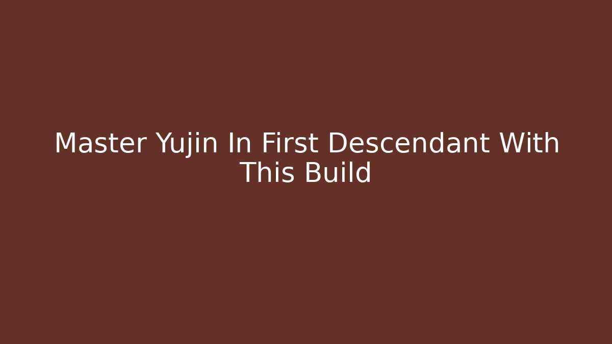 Master Yujin In First Descendant With This Build
