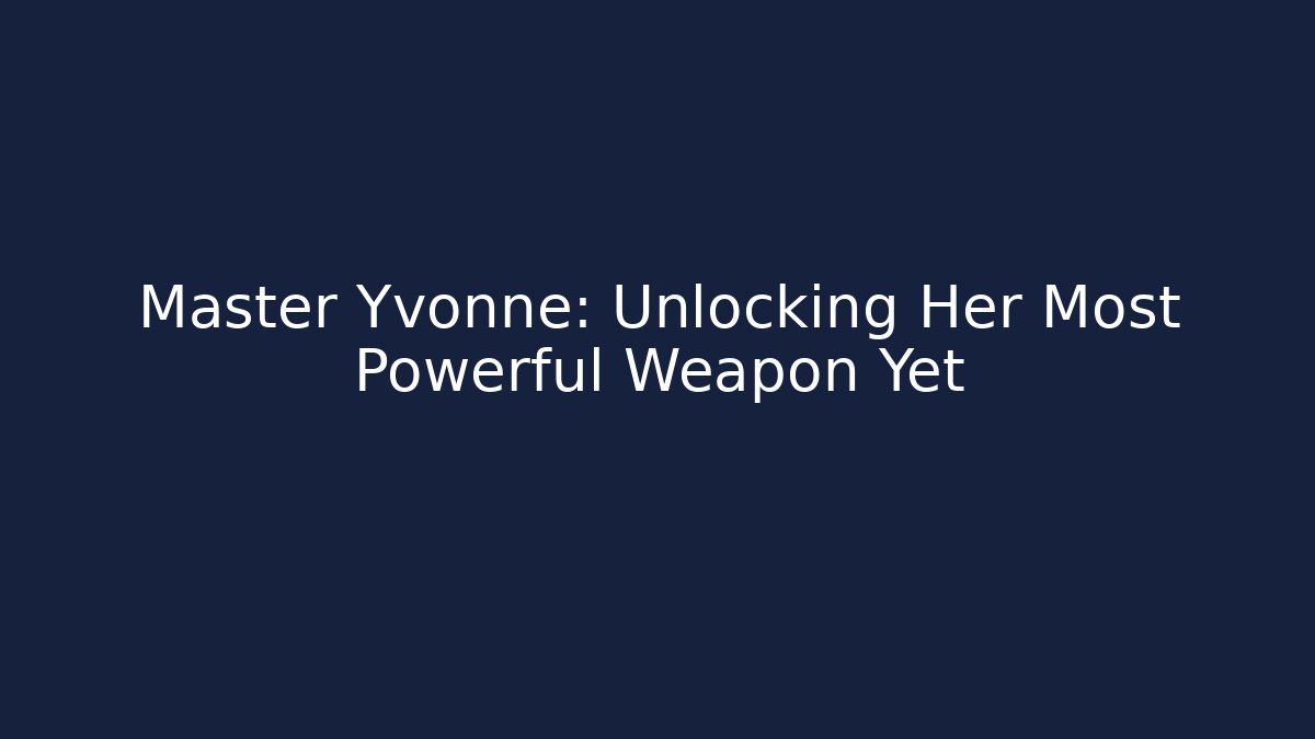 Master Yvonne: Unlocking Her Most Powerful Weapon Yet