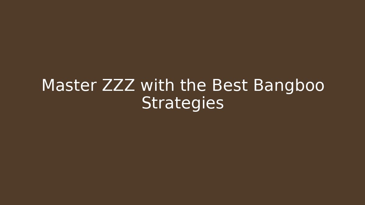 Master ZZZ with the Best Bangboo Strategies
