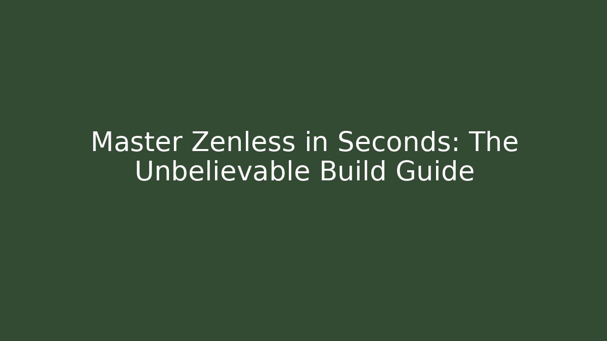 Master Zenless in Seconds: The Unbelievable Build Guide