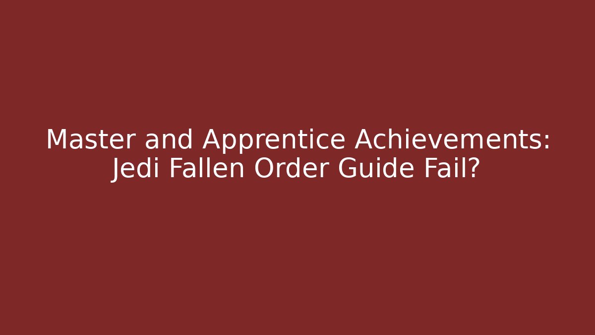 Master and Apprentice Achievements: Jedi Fallen Order Guide Fail? - Critter Realm